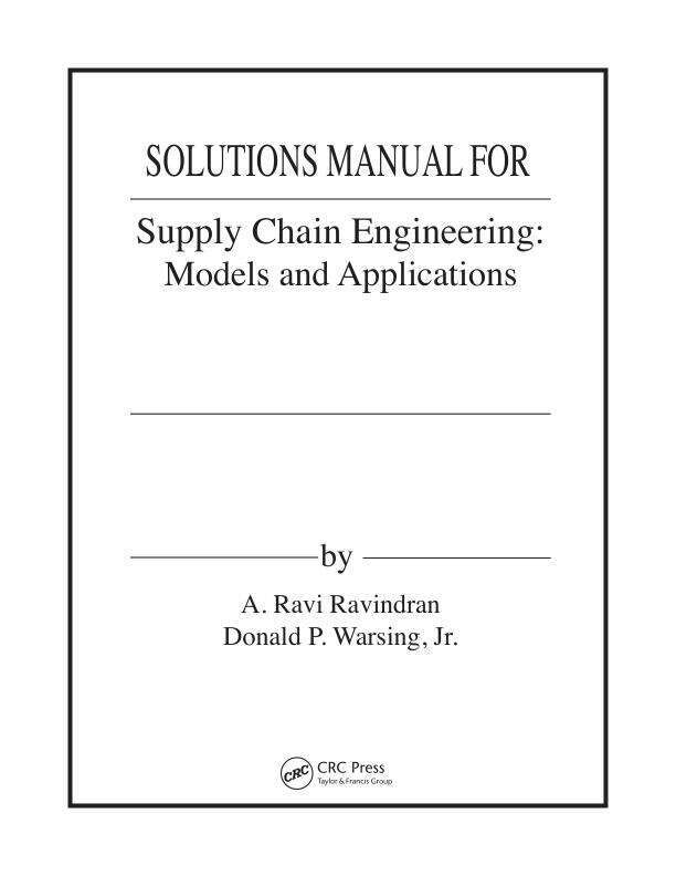 Solution Manual for Supply Chain Engineering Models and Applications 2e A. Ravi Ravindran, Donald P. Warsing, Jr., Paul M. Griffin
