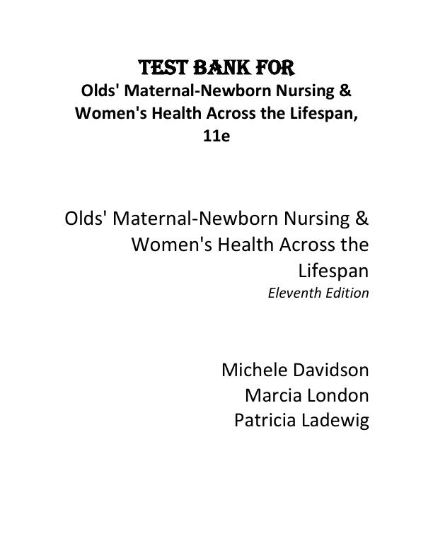 Test Bank For Olds' Maternal Newborn Nursing & Women's Health Across the Lifespan, 11th Edition by Michele Davidson, Marcia London, Patricia Ladewig