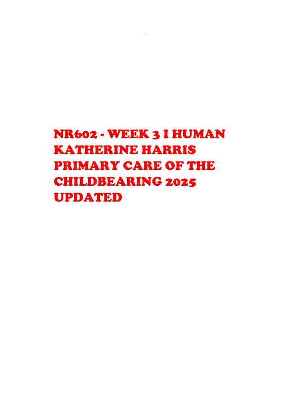 NR602 - WEEK 3 I HUMAN KATHERINE HARRIS PRIMARY CARE OF THE CHILDBEARING 2025 UPDATED 