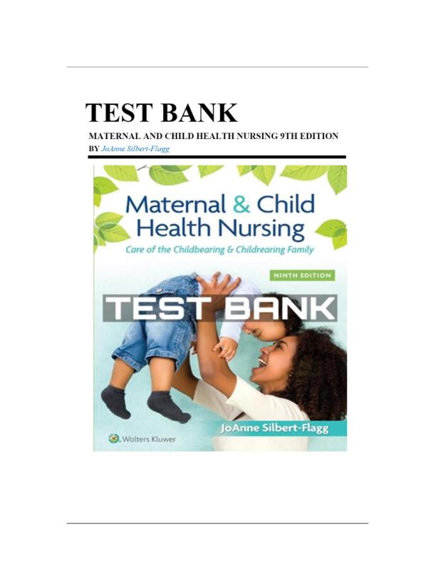 TEST BANK FOR MATERNAL & CHILD HEALTH NURSING 9TH EDITION CARE OF THE CHILDBEARING & CHILDREARING FAMILy  By JoAnne Silbert-Flagg