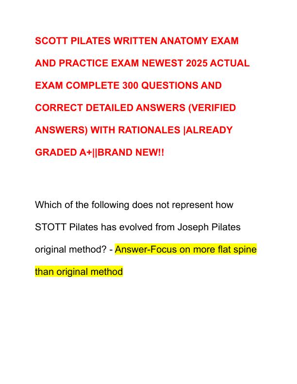 SCOTT PILATES WRITTEN ANATOMY EXAM AND PRACTICE EXAM NEWEST 2025 ACTUAL EXAM COMPLETE 300 QUESTIONS AND CORRECT DETAILED ANSWERS