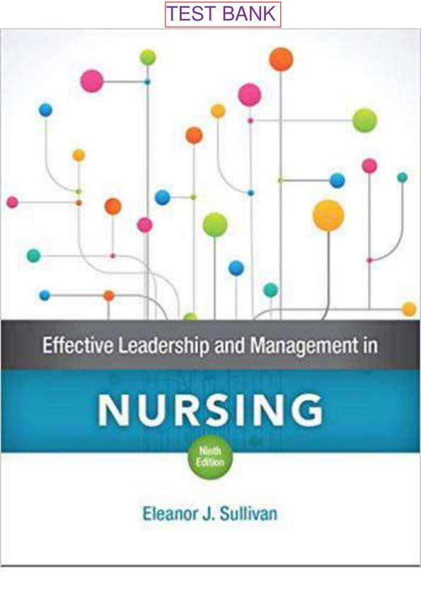 TEST BANK FOR EFFECTIVE LEADERSHIP AND MANAGEMENT IN NURSING, 9TH EDITION, ELEANOR J. SULLIVAN