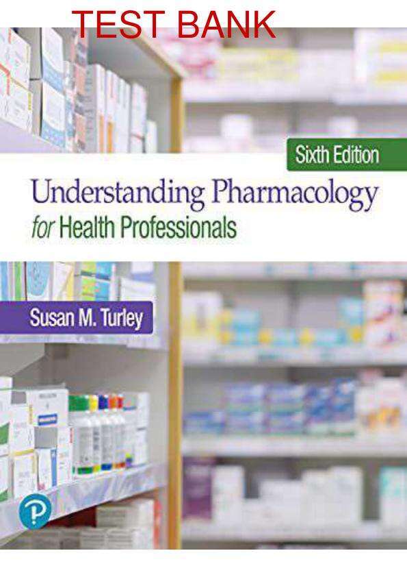 UNDERSTANDING PHARMACOLOGY FOR HEALTH PROFESSIONALS 6TH EDITION BY SUSAN TURLEY TEST BANK