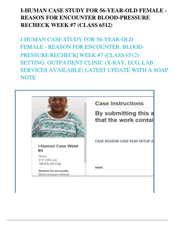 I-HUMAN CASE STUDY FOR 56-YEAR-OLD FEMALE - REASON FOR ENCOUNTER BLOOD-PRESSURE RECHECK WEEK #7 (CLASS 6512) 