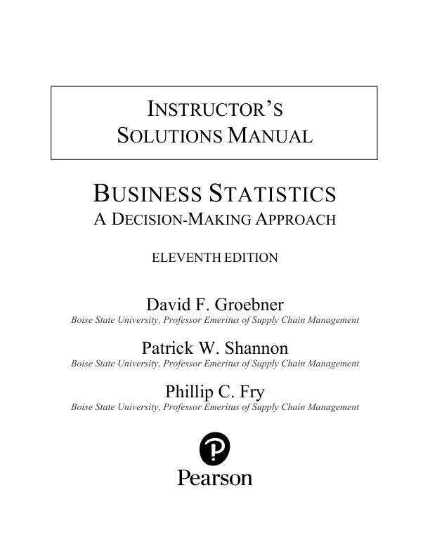 Solution Manual For Business Statistics A Decision Making Approach, 11th Edition by David F. Groebner Phillip C. Fry 2024 Chapter 1-20 Not Uploaded