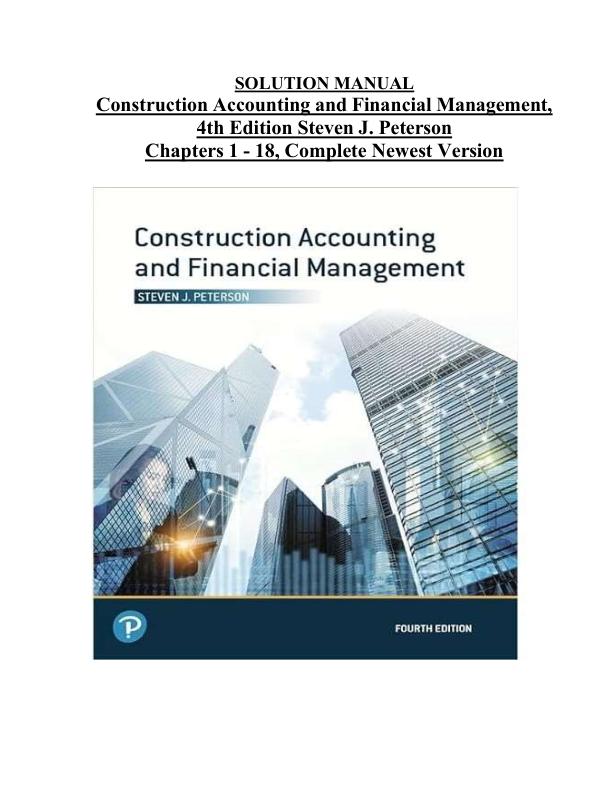 Solution Manual For Construction Accounting and Financial Management, 4th Edition Steven J. Peterson Chapters 1 - 18
