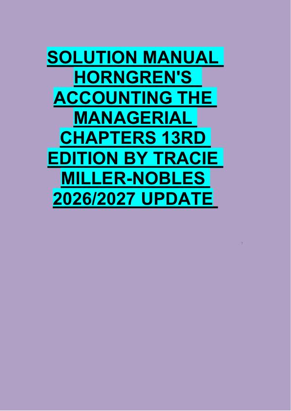 SOLUTION MANUAL  HORNGREN'S   ACCOUNTING THE  MANAGERIAL  CHAPTERS 13RD  EDITION BY TRACIE  MILLER-NOBLES  2026/2027 UPDATE