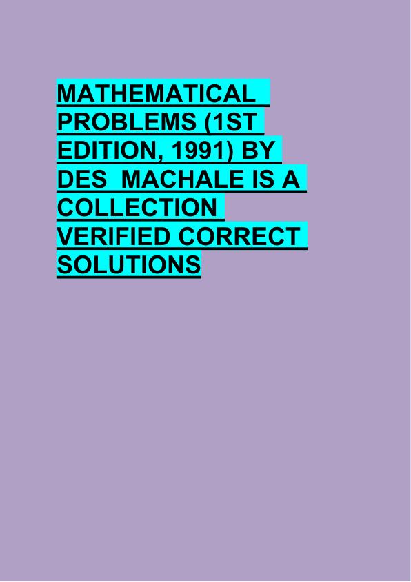 MATHEMATICAL   PROBLEMS (1ST  EDITION, 1991) BY  DES  MACHALE IS A  COLLECTION  VERIFIED CORRECT  SOLUTIONS