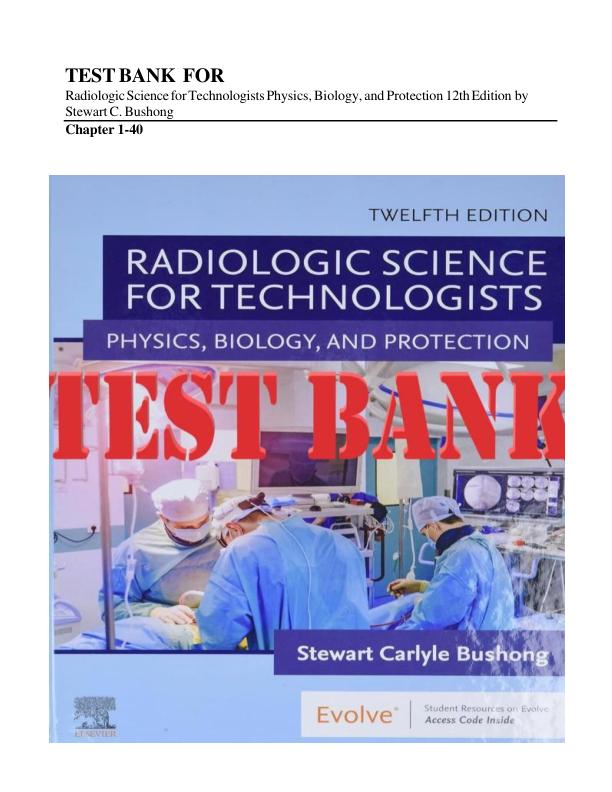 Test Bank for Radiologic Science for Technologists Physics, Biology, and Protection, 12th Edition by Stewart C. Bushong | Complete Chapters 1-40 | Exam Questions & Answers