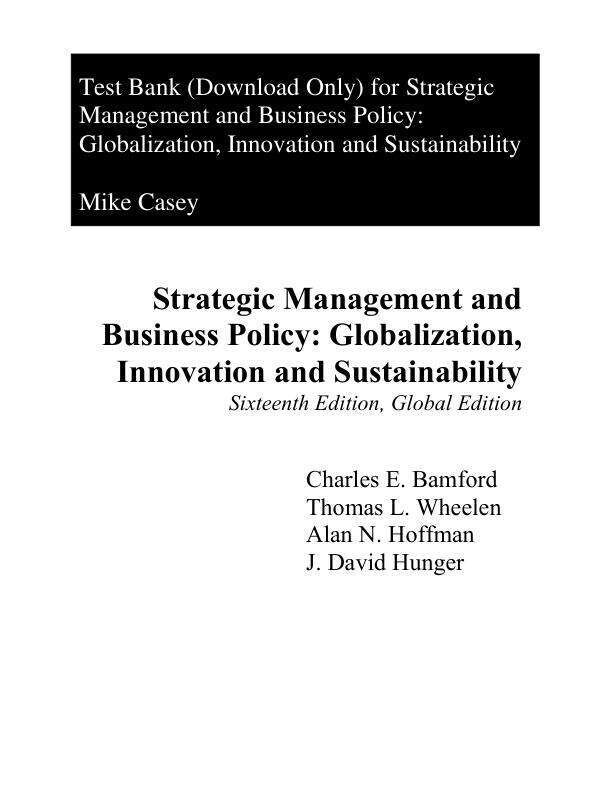 Test Bank For Strategic Management and Business Policy Globalization, Innovation and Sustainability, Global Edition, 16th Edition by Charles E. Bamford Alan N. Hoffman Thomas L. Wheelen J David HungerChapter 1-13