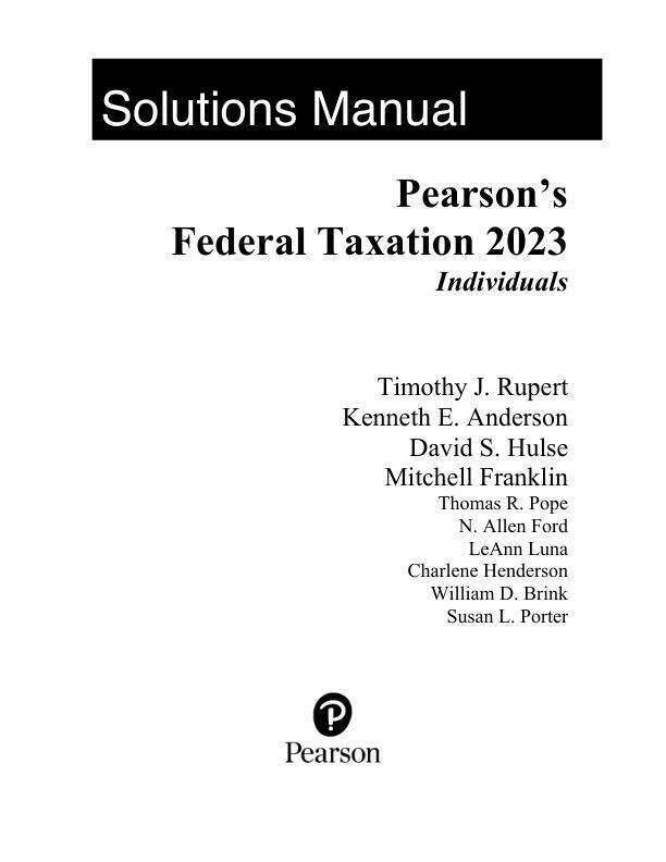 Solutio Manual For Pearson's Federal Taxation 2023 Individuals, 36th Edition by Timothy J. Rupert, Kenneth E. Anderson, David S Hulse Chapter 1-18