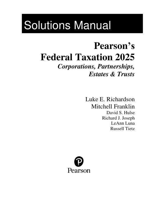 Solution Manual For Pearson's Federal Taxation 2025 Corporations, Partnerships, Estates, & Trusts, 38th Edition by Luke E. Richardson Mitchell Franklin Chapter 1-15
