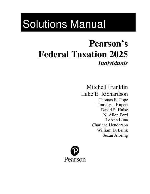 Solution Manual For Pearson's Federal Taxation 2025 Individuals, 38th Edition by Mitchell Franklin Luke E. Richardson Chapter 1-18 