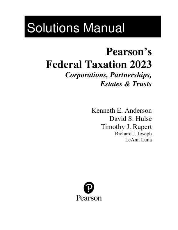 Solution Manual for Federal Taxation 2023 Corporations, Partnerships, Estates & Trusts 34th Edition by Timothy J. Rupert, Kenneth E. Anderson, David S. Hulse